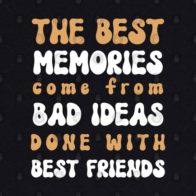 The Best Memories Come From Bad Ideas Done With Best Friends - Funny Sarcastic Saying Birthday Gift Ideas by Pezzolano